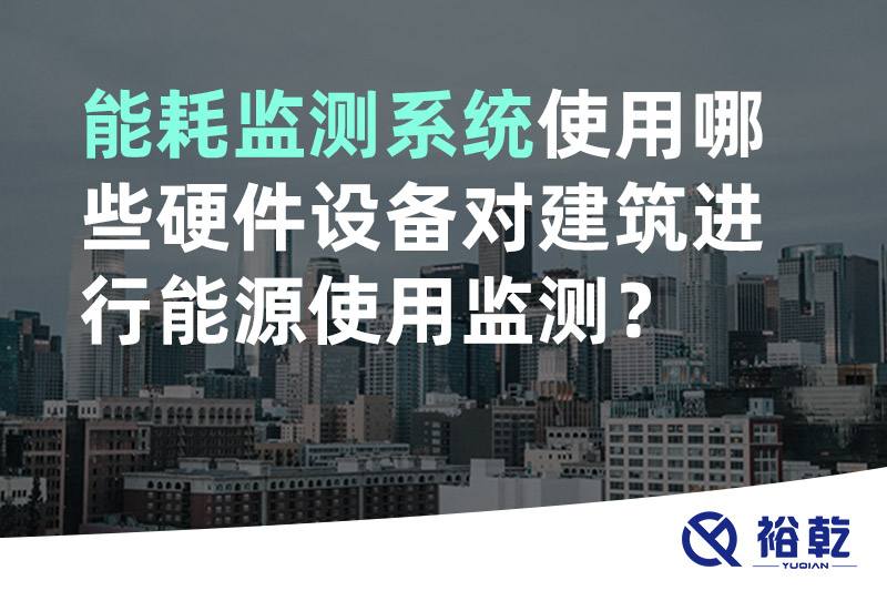 能耗監(jiān)測系統(tǒng)使用哪些硬件設(shè)備對建筑進(jìn)行能源使用監(jiān)測？