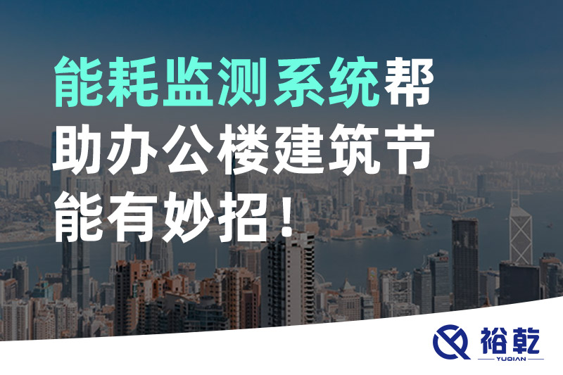 裕乾 能耗監(jiān)測系統(tǒng)幫助辦公樓建筑節(jié)能有妙招！