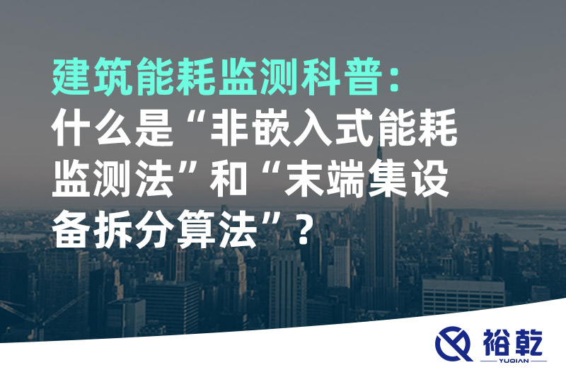 建筑能耗監(jiān)測科普：什么是“非嵌入式能耗監(jiān)測法”和“末端集設(shè)備拆分算法”？