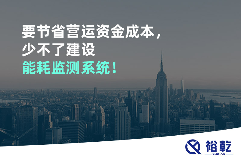 要節(jié)省營運(yùn)資金成本，少不了建設(shè)能耗監(jiān)測系統(tǒng)！