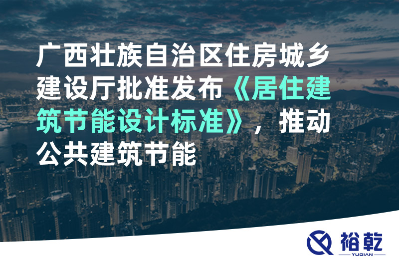 廣西壯族自治區(qū)住房城鄉(xiāng)建設(shè)廳批準(zhǔn)發(fā)布《居住建筑節(jié)能設(shè)計(jì)標(biāo)準(zhǔn)》，推動公共建筑節(jié)能