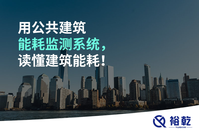 用公共建筑能耗監(jiān)測(cè)系統(tǒng)，讀懂建筑能耗！