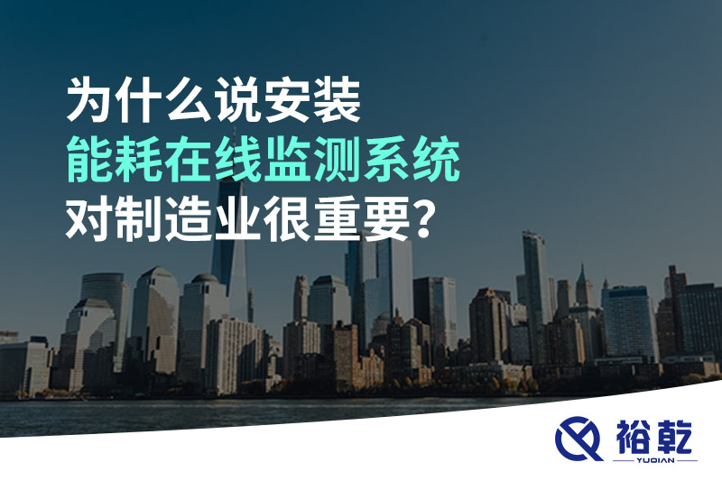 為什么說安裝能耗在線監(jiān)測系統(tǒng)對制造業(yè)很重要？