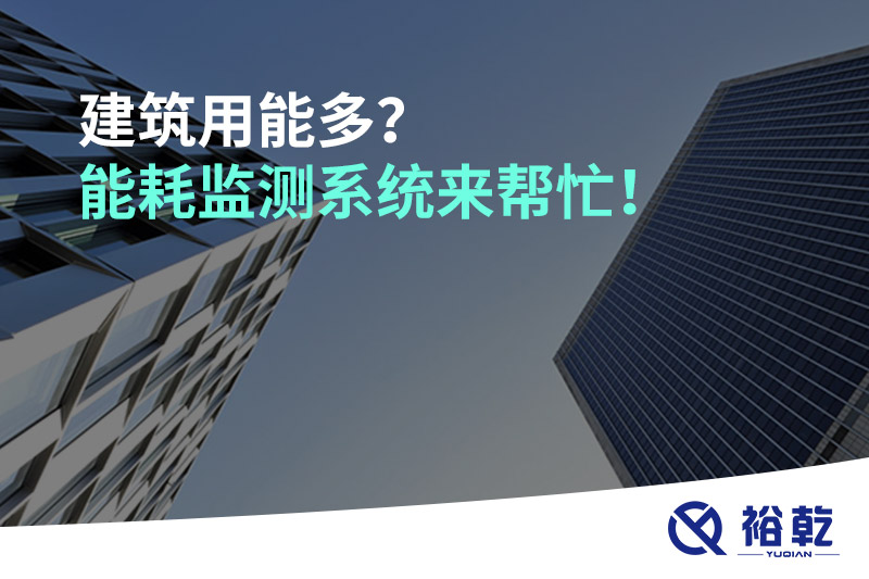 建筑用能多？能耗監(jiān)測系統(tǒng)來幫忙！