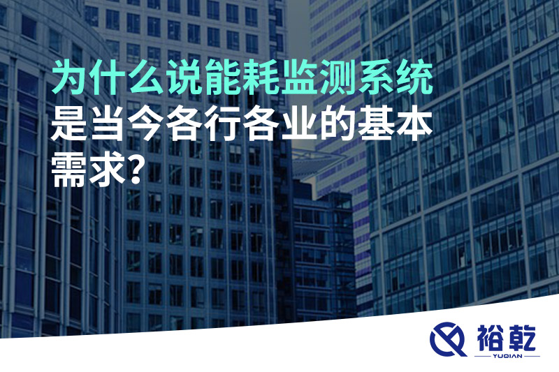 為什么說能耗監(jiān)測系統(tǒng)是當今各行各業(yè)的基本需求？