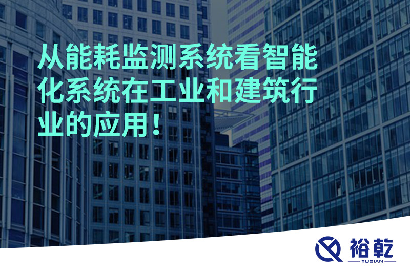 從能耗監(jiān)測系統(tǒng)看智能化系統(tǒng)在工業(yè)和建筑行業(yè)的應用！