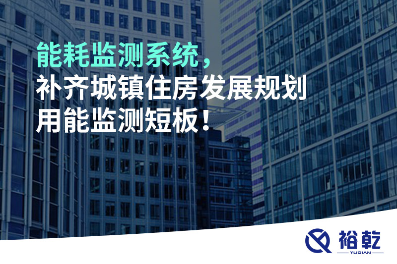 能耗監(jiān)測系統(tǒng)，補齊城鎮(zhèn)住房發(fā)展規(guī)劃用能監(jiān)測短板！