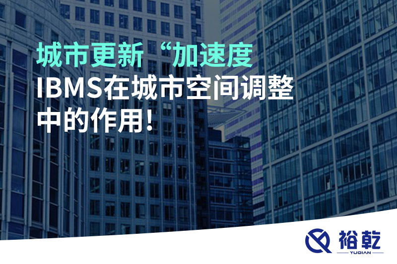 城市更新“加速度，IBMS在城市空間調(diào)整中的作用!