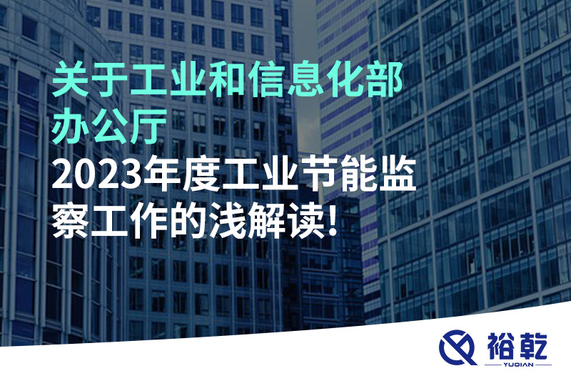 關于工業(yè)和信息化部辦公廳2023年度工業(yè)節(jié)能監(jiān)察工作的淺解讀!