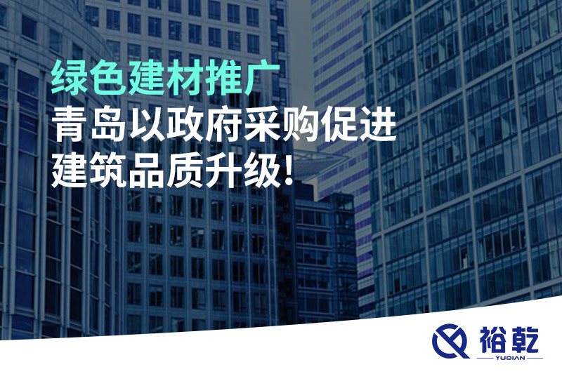 綠色建材推廣，青島以政府采購促進(jìn)建筑品質(zhì)升級!