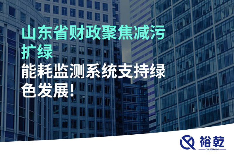 山東省財(cái)政聚焦減污擴(kuò)綠，能耗監(jiān)測系統(tǒng)支持綠色發(fā)展!