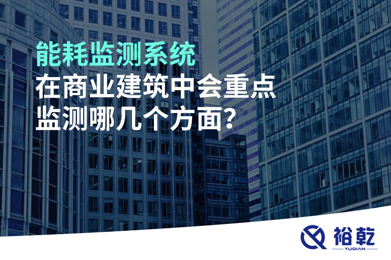 能耗監(jiān)測(cè)系統(tǒng)在商業(yè)建筑中會(huì)重點(diǎn)監(jiān)測(cè)哪幾個(gè)方面？