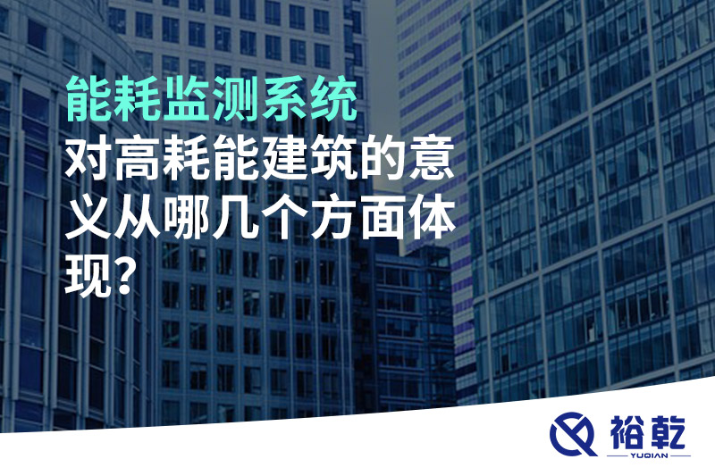 能耗監(jiān)測系統(tǒng)對高耗能建筑的意義從哪幾個方面體現(xiàn)？