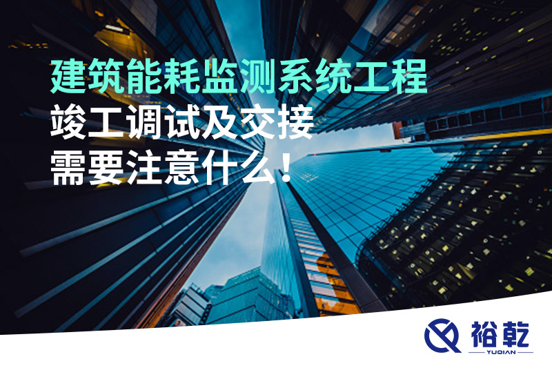 建筑能耗監(jiān)測系統(tǒng)工程竣工調(diào)試及交接需要注意什么！