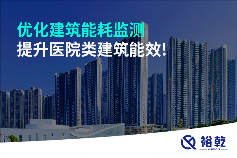 優(yōu)化建筑能耗監(jiān)測(cè)，提升醫(yī)院類建筑能效!